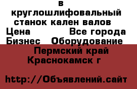 3в423 круглошлифовальный станок кален валов › Цена ­ 1 000 - Все города Бизнес » Оборудование   . Пермский край,Краснокамск г.